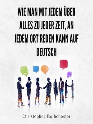 cover image of Wie Man Mit Jedem Über Alles Zu Jeder Zeit, an Jedem Ort Reden Kann auf Deutsch How to talk to anyone about anything, anytime, anywhere in German (German Edition)